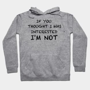 If you thought I was interested I'm not text Hoodie